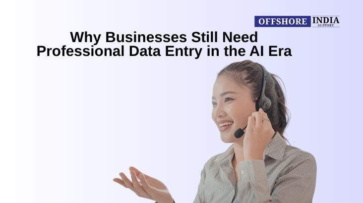 why businesses still need professional data entry in the ai era
